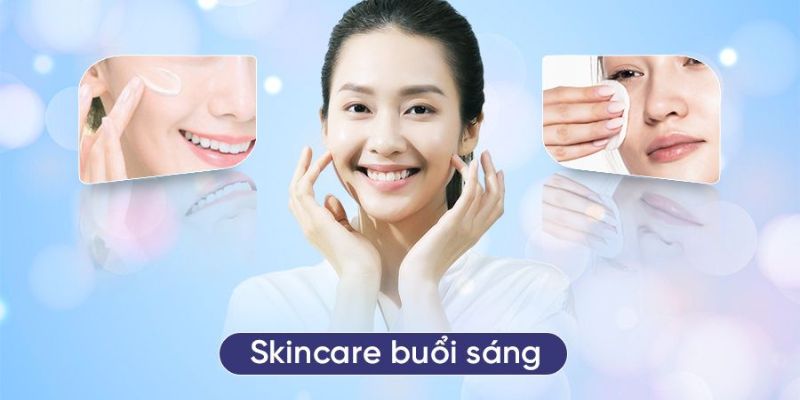 Các bước skin care buổi sáng