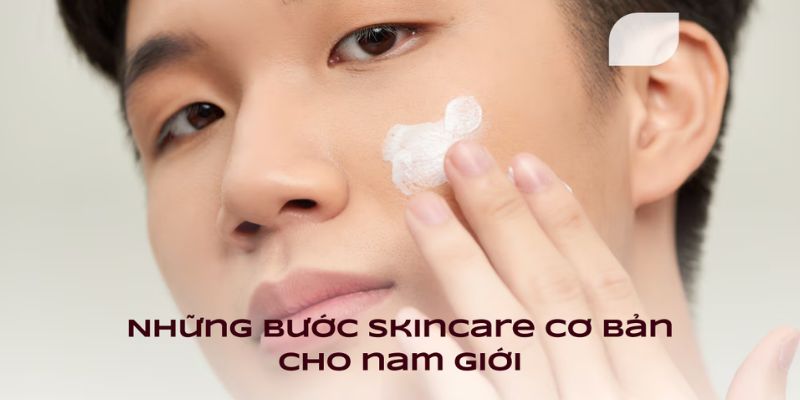 Quá trình skincare nam cho những bạn chưa biết