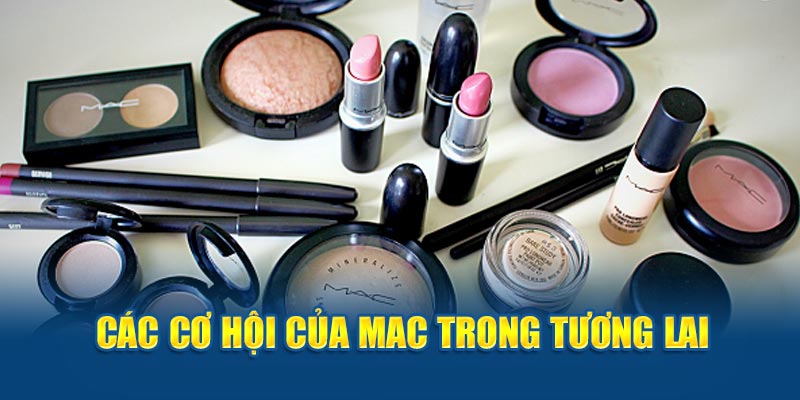 Các cơ hội của MAC trong tương lai