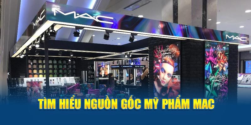 Tìm hiểu nguồn gốc mỹ phẩm MAC